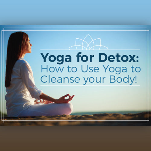 Yoga for Detox: How to Use Yoga to Cleanse your Body!